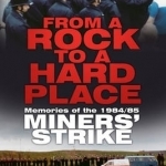 From a Rock to a Hard Place: Memories of the 1984/85 Miner&#039;s Strike