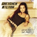 Here For The Party by Gretchen Wilson