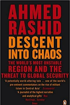 Descent into Chaos: The U.S. and the Disaster in Pakistan, Afghanistan, and Central Asia