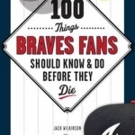 100 Things Braves Fans Should Know &amp; Do Before They Die