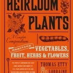 Heirloom Plants: A Complete Compendium of Heritage Vegetables, Fruit, Herbs & Flowers