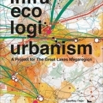 Infra Eco Logi Urbanism: A Project for the Great Lakes Megaregion