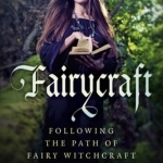 Fairycraft: Following the Path of Fairy Witchcraft