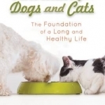 Nutrition for Dogs &amp; Cats: The Foundation of a Long and Happy Life