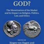 Money as God?: The Monetization of the Market and its Impact on Religion, Politics, Law, and Ethics