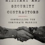 Private Military and Security Contractors: Controlling the Corporate Warrior