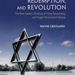 Religion, Redemption and Revolution: The New Speech Thinking Revolution of Franz Rozenzweig and Eugen Rosenstock-Huessy