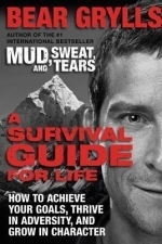 A Survival Guide For Life: How to Achieve Your Goals, Thrive in Adversity, and Grow in Character