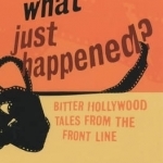 What Just Happened?: Bitter Hollywood Tales from the Front Line