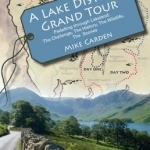 A Lake District Grand Tour: Pedalling Through Lakeland: The Challenge, the History, the Wildlife, the Scones