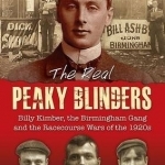 The Real Peaky Blinders: Billy Kimber, the Birmingham Gang and the Racecourse Wars of the 1920s