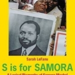 S is for Samora: A Lexical Biography of Samora Machel and the Mozambican Dream