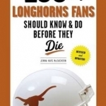 100 Things Longhorns Fans Should Know &amp; Do Before They Die