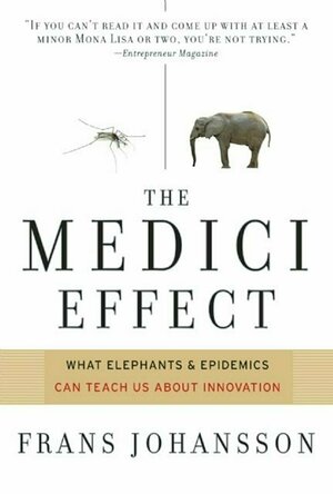 The Medici Effect, with a New Preface and Discussion Guide: What Elephants and Epidemics Can Teach Us About Innovation
