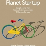 Silicon Valley, Planet Startup: Disruptive Innovation, Passionate Entrepreneurship & High-Tech Startups