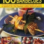 100 Best-Ever Step-by-Step Barbecues: The Ultimate Guide to Grilling in 340 Stunning Photographs with Recipes for Appetizers, Fish, Meat, Vegetables, Relishes, Sauces and Desserts