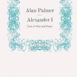 Alexander I: Tsar of War and Peace