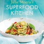Julie Morris&#039;s Superfood Kitchen: Cooking with Nature&#039;s Most Amazing Foods