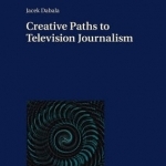 Creative Paths to Television Journalism