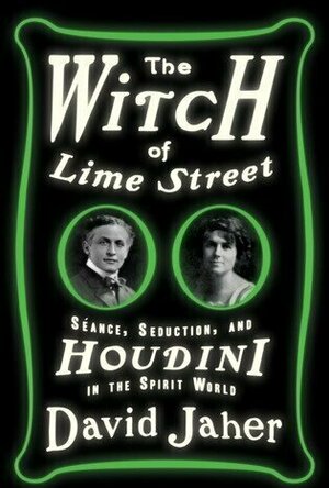 The Witch of Lime Street: Séance, Seduction, and Houdini in the Spirit World