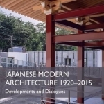 Japanese Modern Architecture 1920-2015: Developments and Dialogues