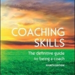 Coaching Skills: The Definitive Guide to Being a Coach