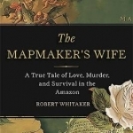 The Mapmaker&#039;s Wife: A True Tale of Love, Murder, and Survival in the Amazon