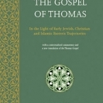 The Gospel of Thomas: In the Light of Early Jewish, Christian &amp; Islamic Esoteric Trajectories
