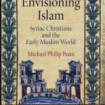 Envisioning Islam: Syriac Christians and the Early Muslim World