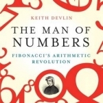 The Man of Numbers: Fibonacci&#039;s Arithmetic Revolution