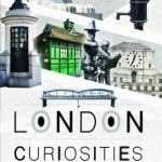 London Curiosities: The Capital&#039;s Odd &amp; Obscure, Weird and Wonderful Places