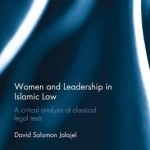 Women and Leadership in Islamic Law: A Critical Analysis of Classical Legal Texts