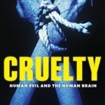 Cruelty: Human Evil and the Human Brain