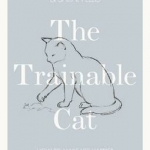The Trainable Cat: How to Make Life Happier for You and Your Cat