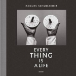 Jacques Schumacher: Every Thing is a Life