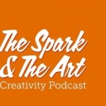 The Spark &amp; The Art — Creativity Podcast