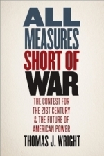 All Measures Short of War: The Contest for the 21st Century and the Future of American Power