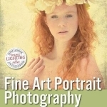Fine Art Portrait Photography: Lighting, Posing &amp; Postproduction from Concept to Completion