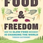 Food and Freedom: How the Slow Food Movement is Creating Change Around the World Through Gastronomy