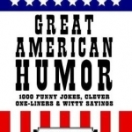 Great American Humor: 1000 Funny Jokes, Clever One-Liners &amp; Witty Sayings