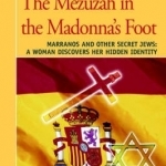 The Mezuzah in the Madonna&#039;s Foot: Marranos and Other Secret Jews: A Woman Discovers Her Hidden Identity