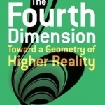 The Fourth Dimension Toward a Geometry of Higher Reality