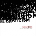 Fanaticism: On the Uses of an Idea