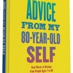 Advice from My 80-Year-Old Self: Real Words of Wisdom from People Ages 7 to 88