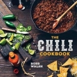 Chili Cookbook: A History of the One-Pot Classic, with Cook-off Worthy Recipes from Three-Bean to Four-Alarm and Con Carne to Vegetarian