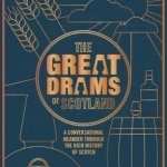 The Greatdrams of Scotland: A Conversational Meander Through the Rich History of Scotch and the Brands That Have Brought it to Life