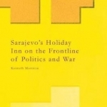 Sarajevo&#039;s Holiday Inn on the Frontline of Politics and War: 2016
