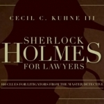 Sherlock Holmes for Lawyers: 100 Clues for Litigators from the Master Detective