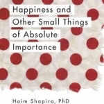 Happiness and Other Small Things of Absolute Importance