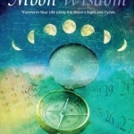 Moon Wisdom: Transform Your Life Using the Moon&#039;s Signs and Cycles